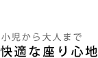 小児から大人まで快適な座り心地