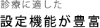 診療に適した設定機能が豊富